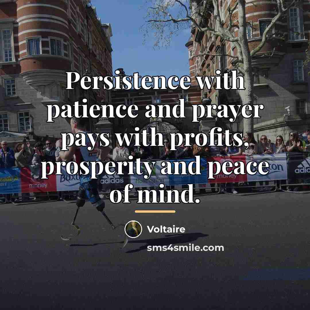 “Persistence with patience and prayer pays with profits, prosperity and…” quote by Voltaire