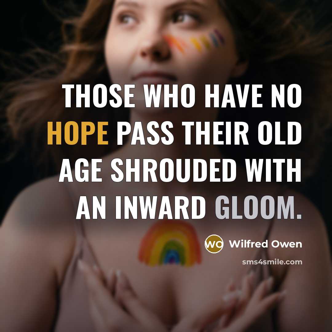 “Those who have no hope pass their old age shrouded…” quote by Wilfred Owen