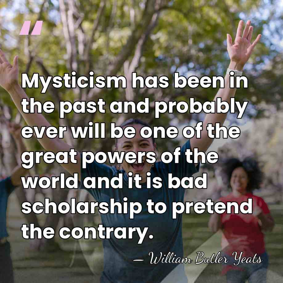 Mysticism has been in the past and probably ever will be one&hellip; - William Butler Yeats