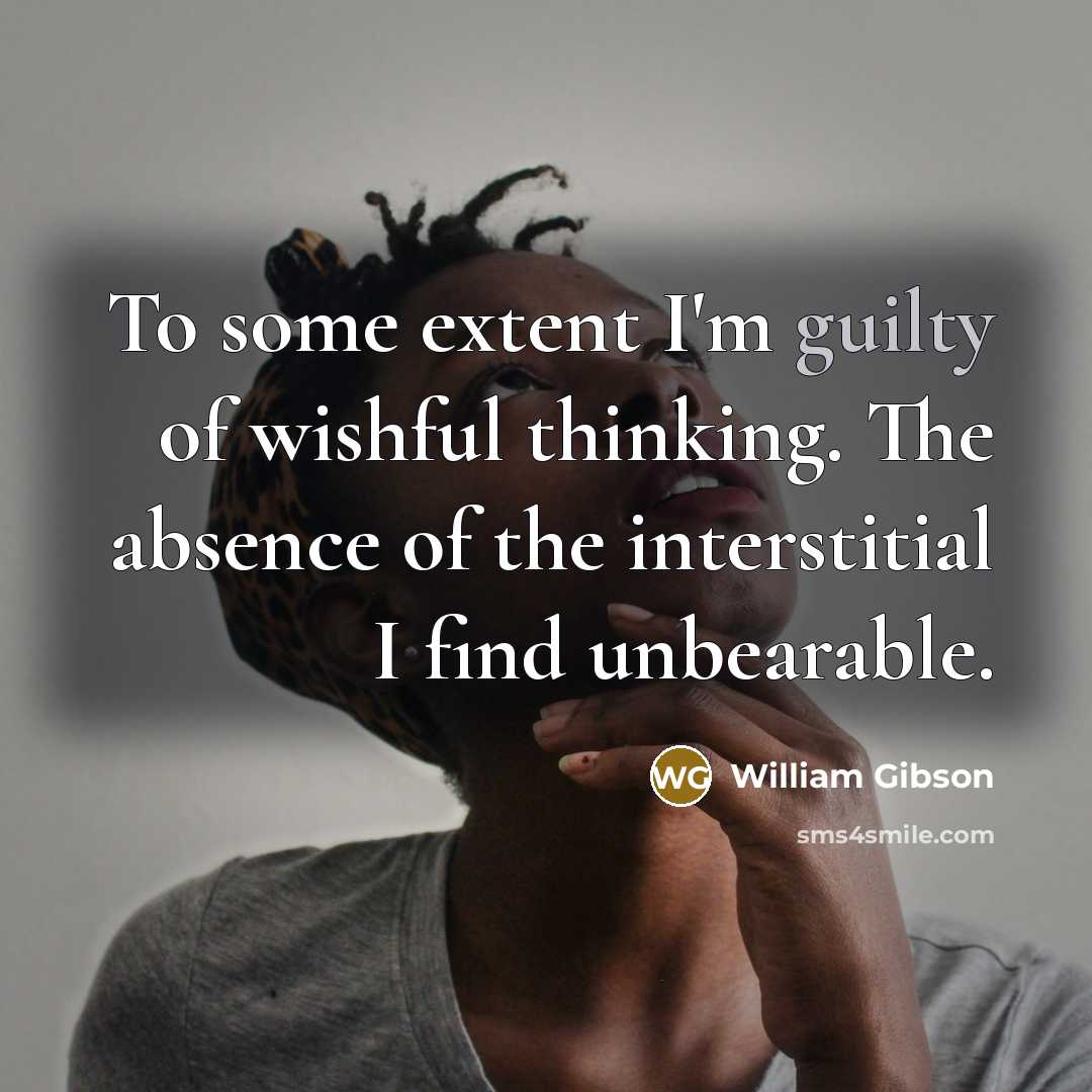 “To some extent I'm guilty of wishful thinking. The absence…” quote by William Gibson