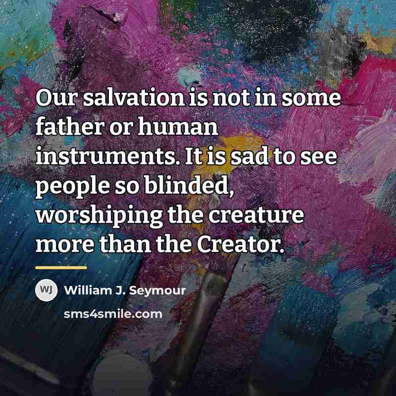 “Our salvation is not in some father or human instruments.…” quote by William J. Seymour