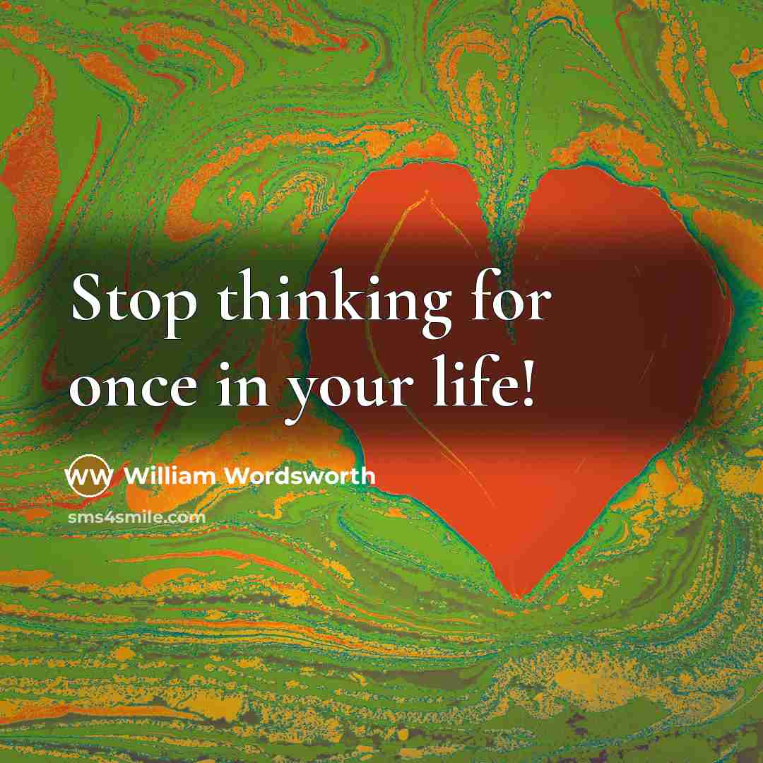 “Stop thinking for once in your life!…” quote by William Wordsworth