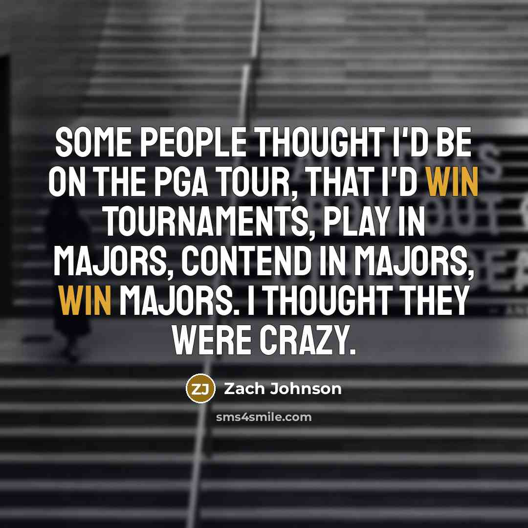 “Some people thought I'd be on the PGA Tour, that…” quote by Zach Johnson