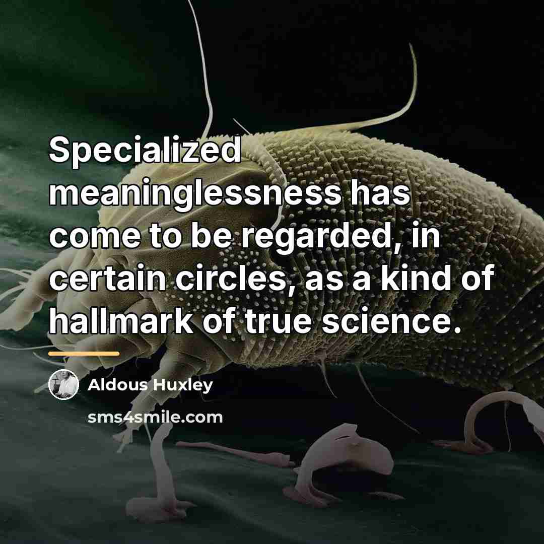 “Specialized meaninglessness has come to be regarded, in certain circles,…” quote by Aldous Huxley