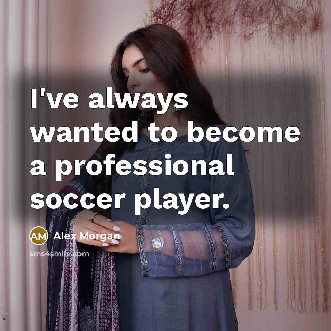 “I've always wanted to become a professional soccer player.…” quote by Alex Morgan