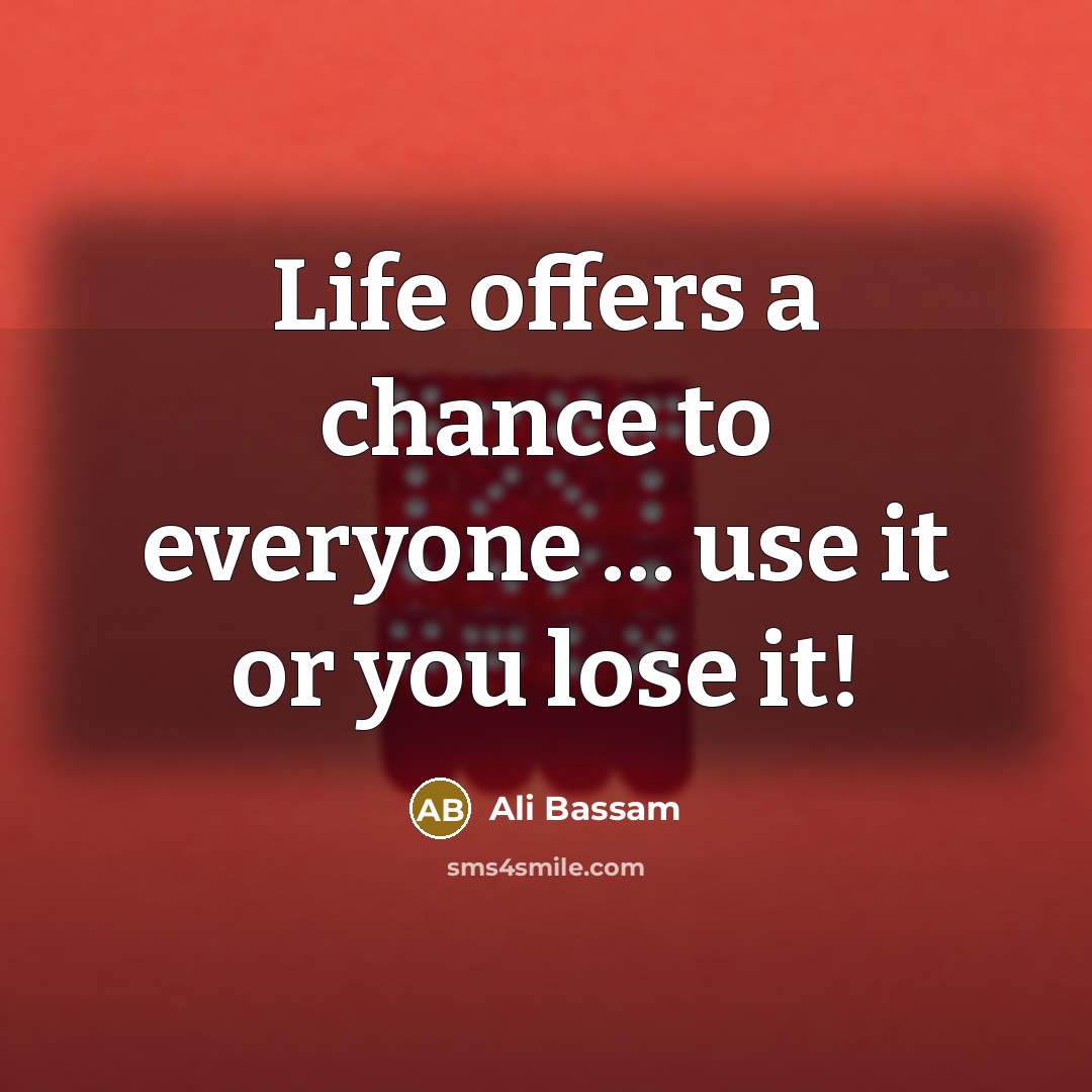 “Life offers a chance to everyone .... use it or…” quote by Ali Bassam