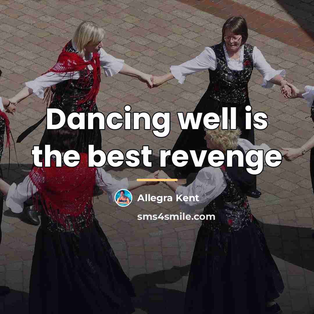 “Dancing well is the best revenge…” quote by Allegra Kent