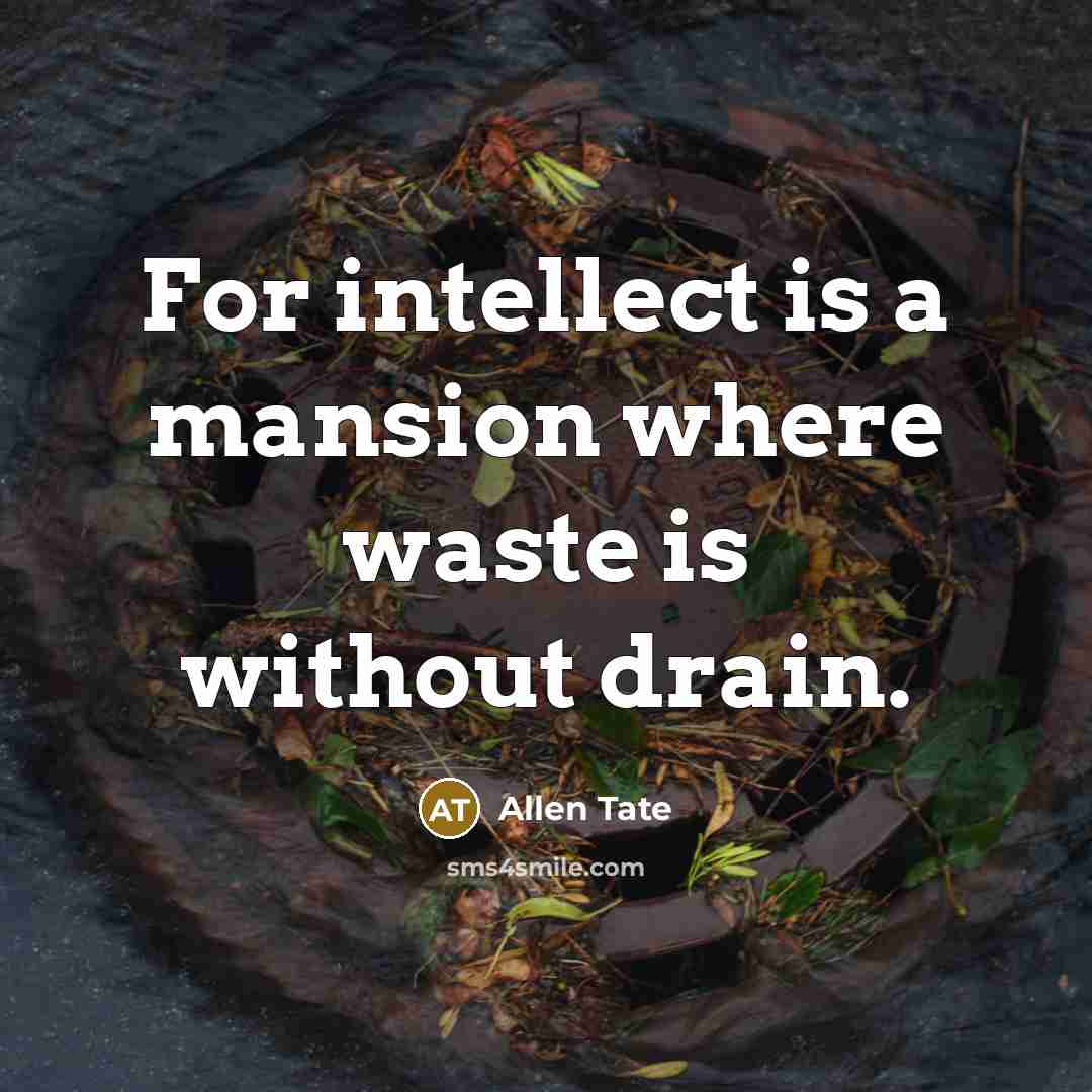 “For intellect is a mansion where waste is without drain.…” quote by Allen Tate