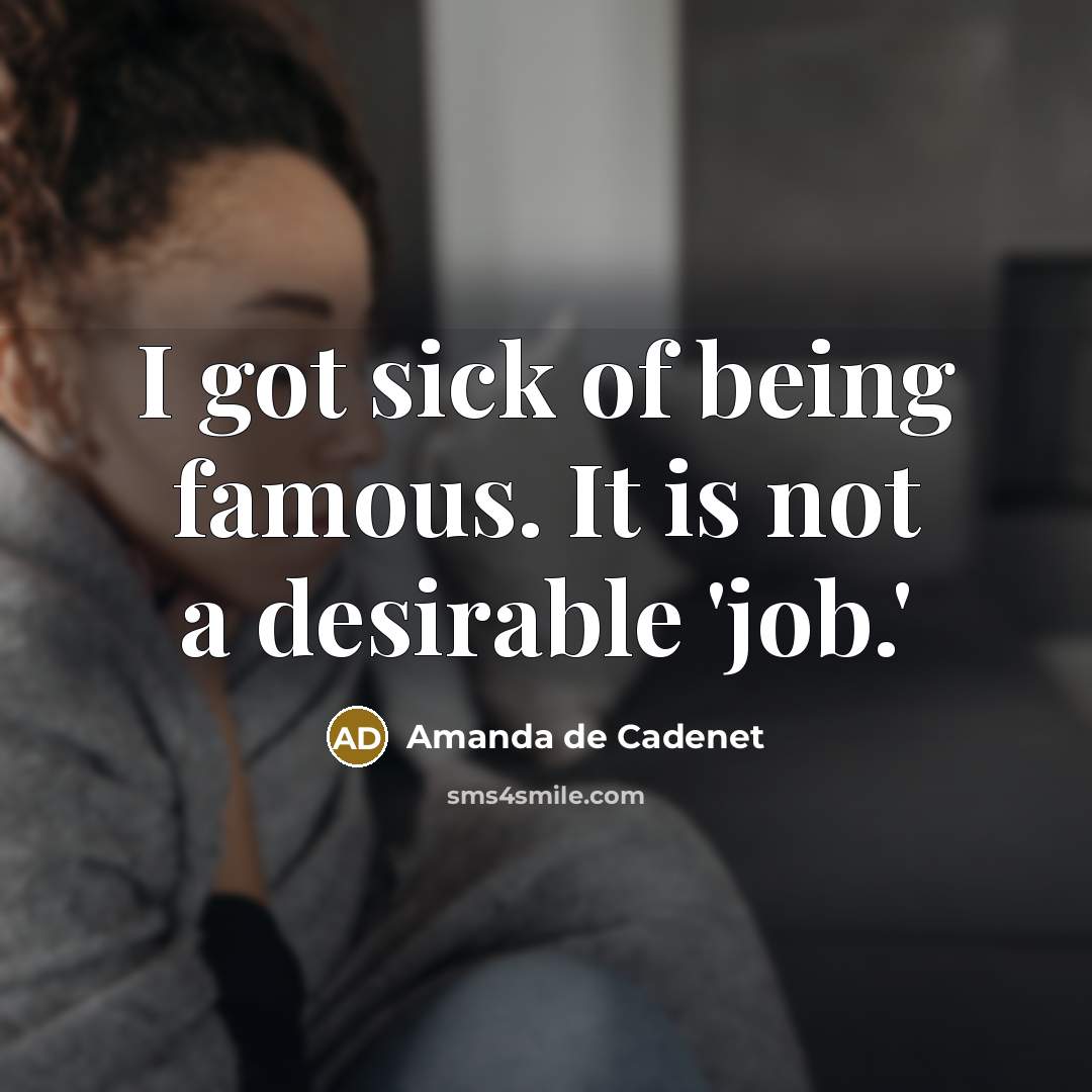 “I got sick of being famous. It is not a…” quote by Amanda de Cadenet