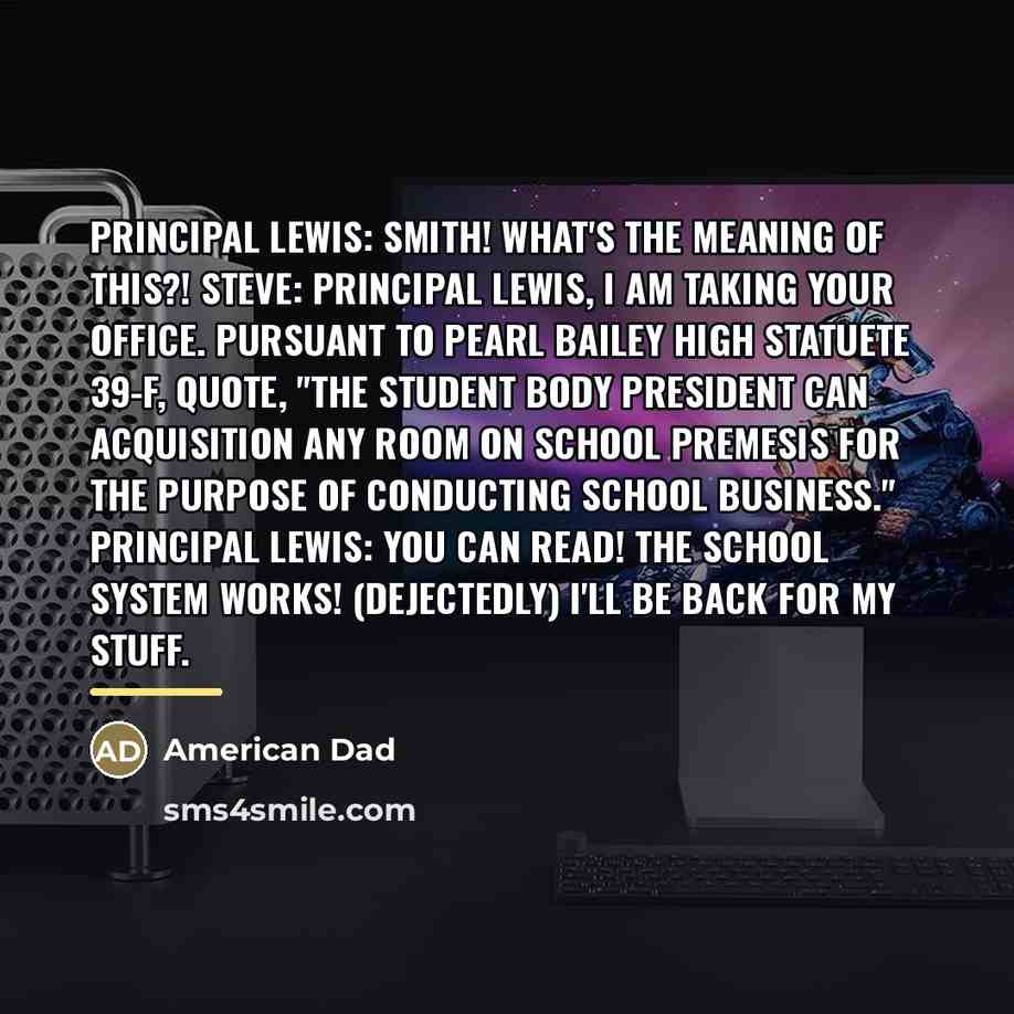 “Principal Lewis: Smith! What's the meaning of this?! Steve: Principal…” quote by American Dad