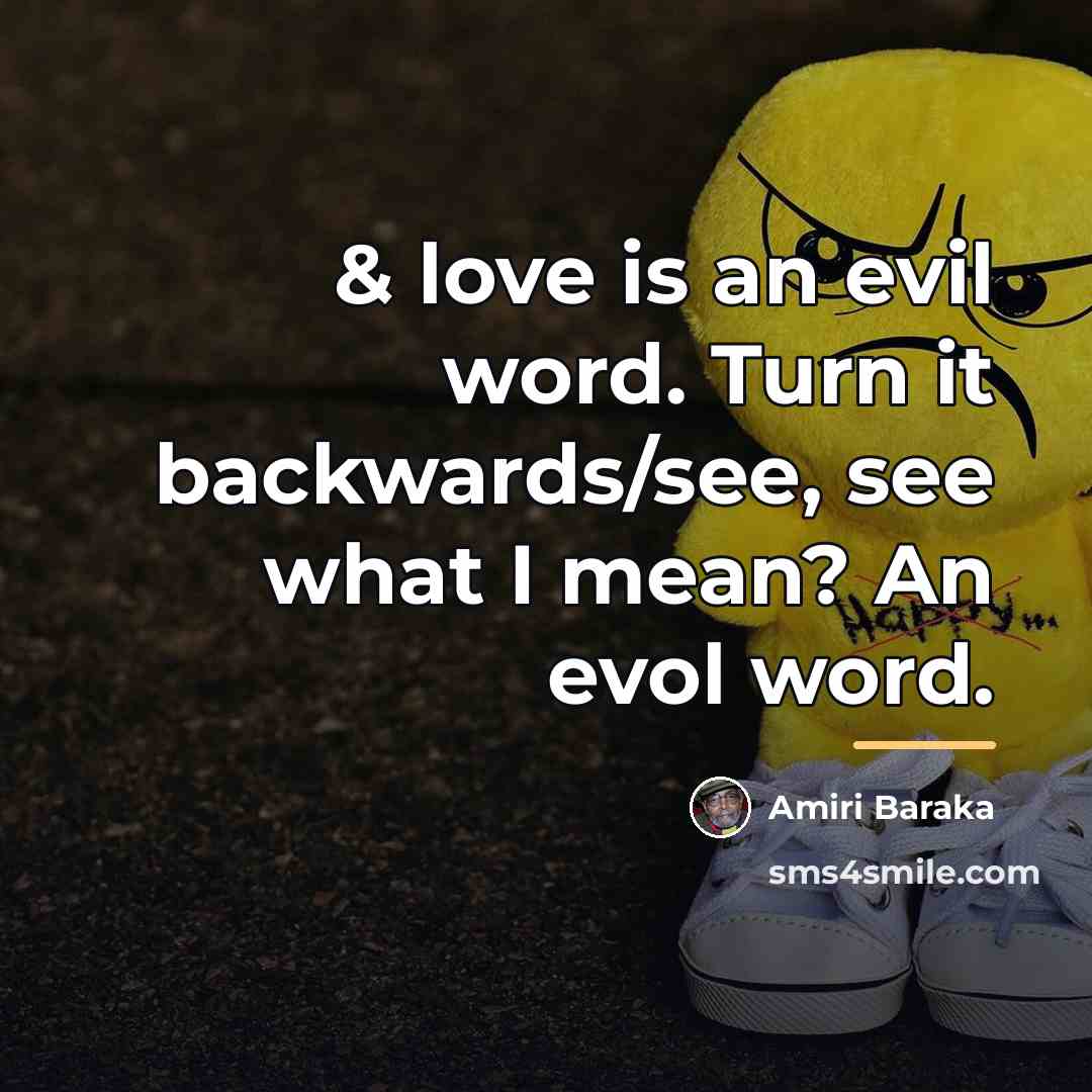 “& love is an evil word. Turn it backwards/see, see…” quote by Amiri Baraka