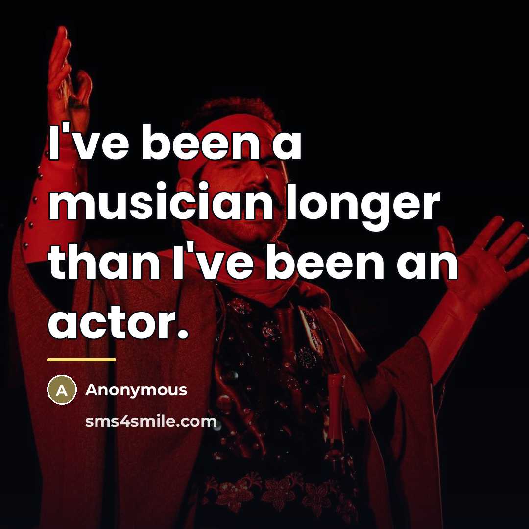“I've been a musician longer than I've been an actor.…” quote by Anonymous