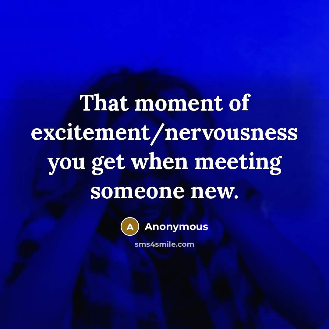 “That moment of excitement/nervousness you get when meeting someone new.…” quote by Anonymous