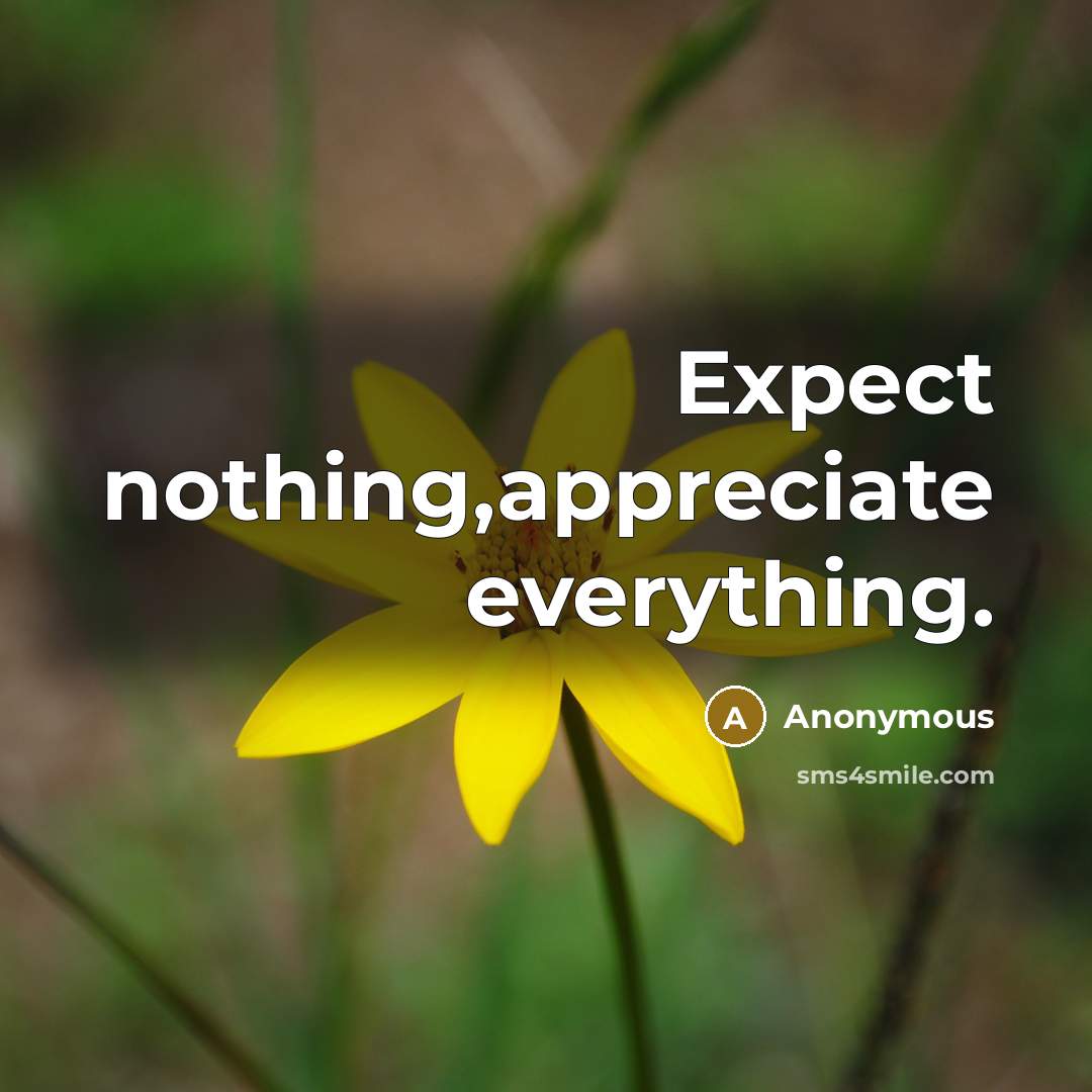 “Expect nothing,appreciate everything.” quote by Anonymous