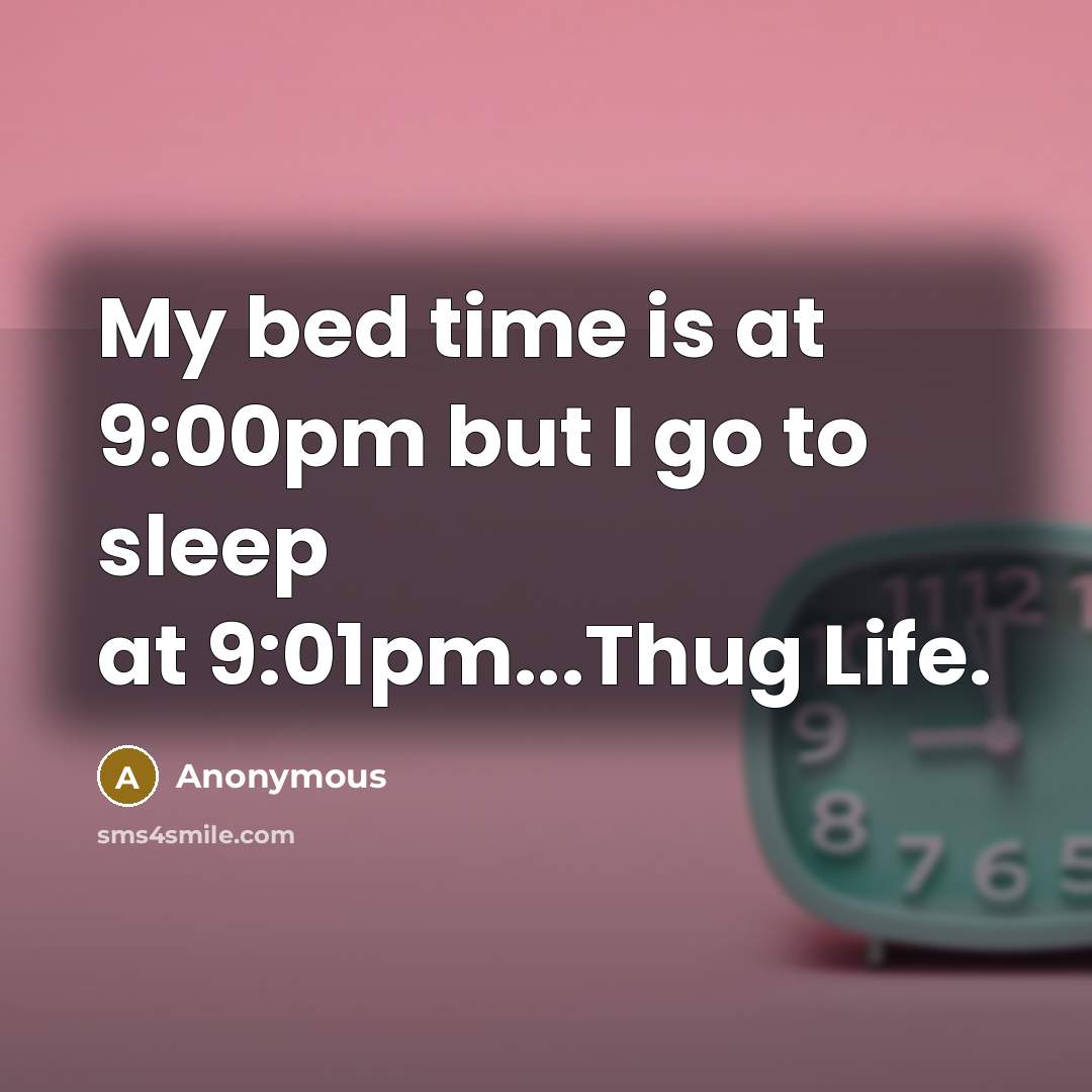 “My bed time is at 9:00pm but I go to…” quote by Anonymous