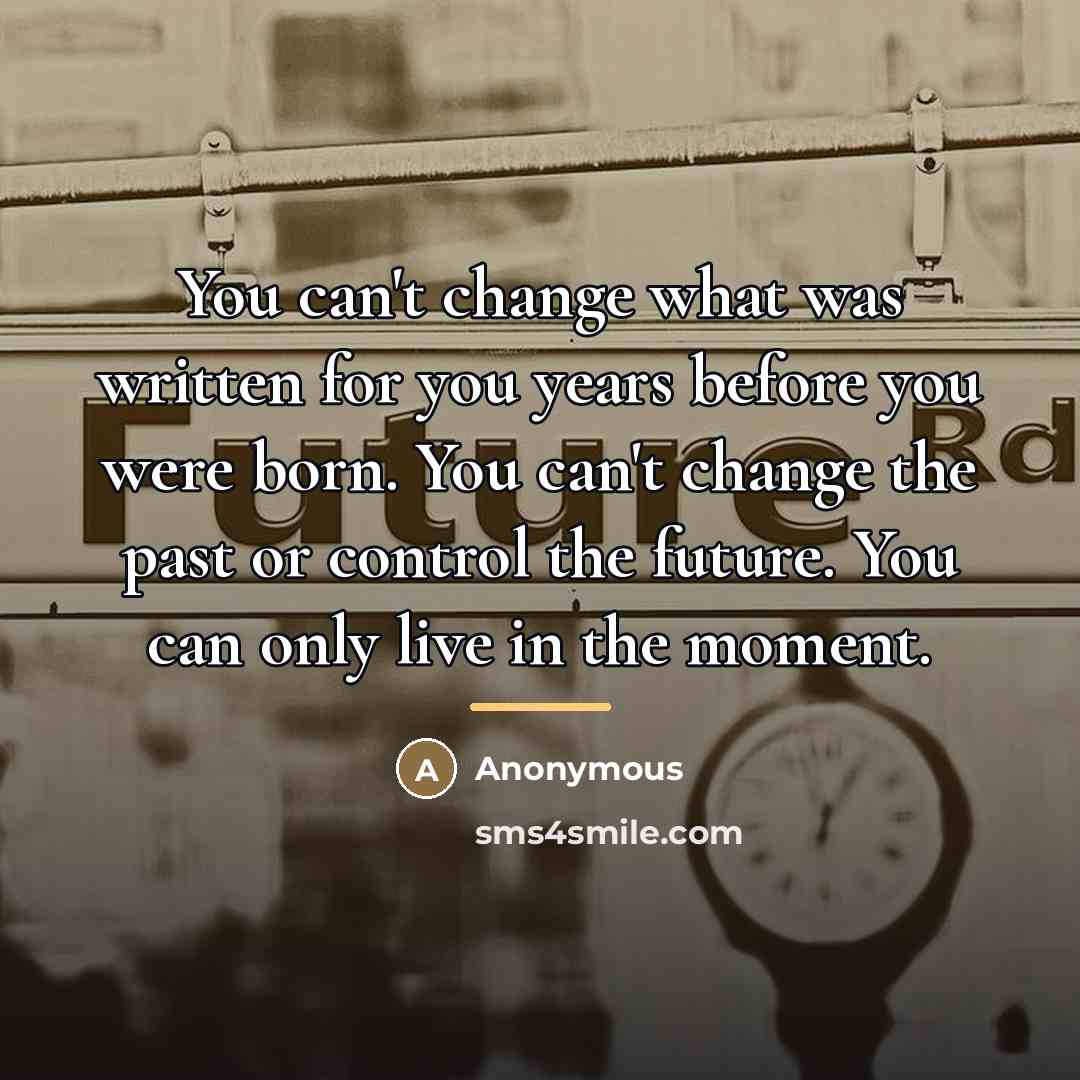 “You can't change what was written for you years before…” quote by Anonymous