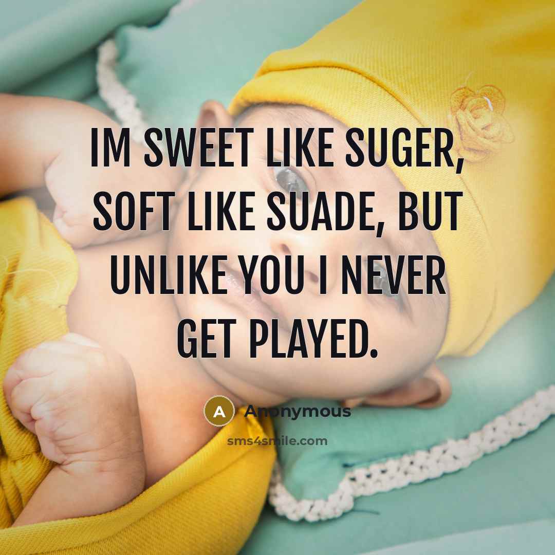 “Im sweet like suger, soft like suade, but unlike you…” quote by Anonymous