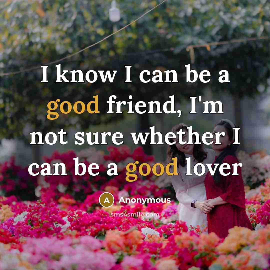 “I know I can be a good friend, I'm not…” quote by Anonymous