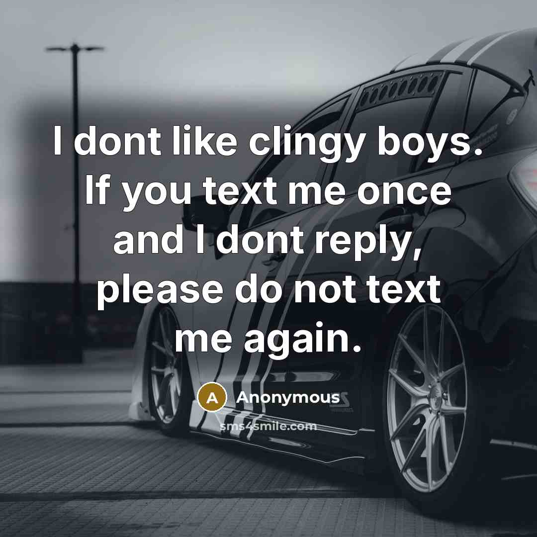 “I dont like clingy boys. If you text me once…” quote by Anonymous