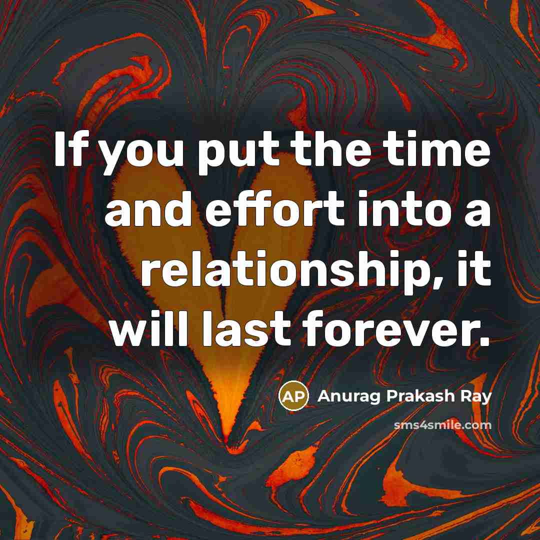 “If you put the time and effort into a relationship,…” quote by Anurag Prakash Ray