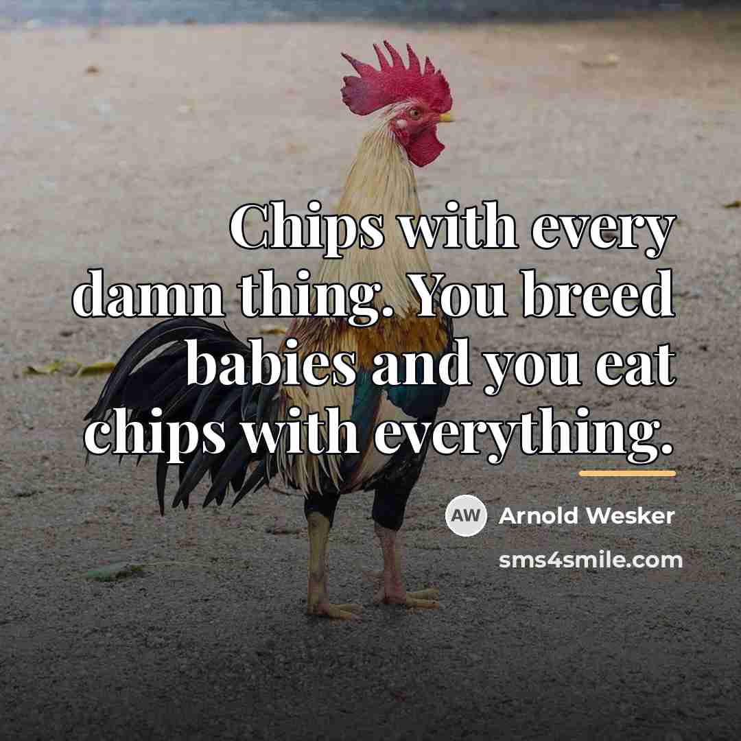 “Chips with every damn thing. You breed babies and you…” quote by Arnold Wesker
