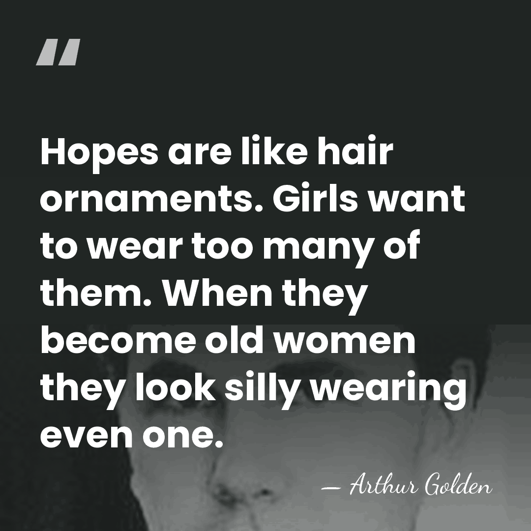 Hopes are like hair ornaments. Girls want to wear too many of&hellip; - Arthur Golden