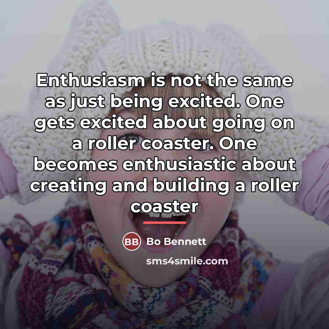 “Enthusiasm is not the same as just being excited. One…” quote by Bo Bennett