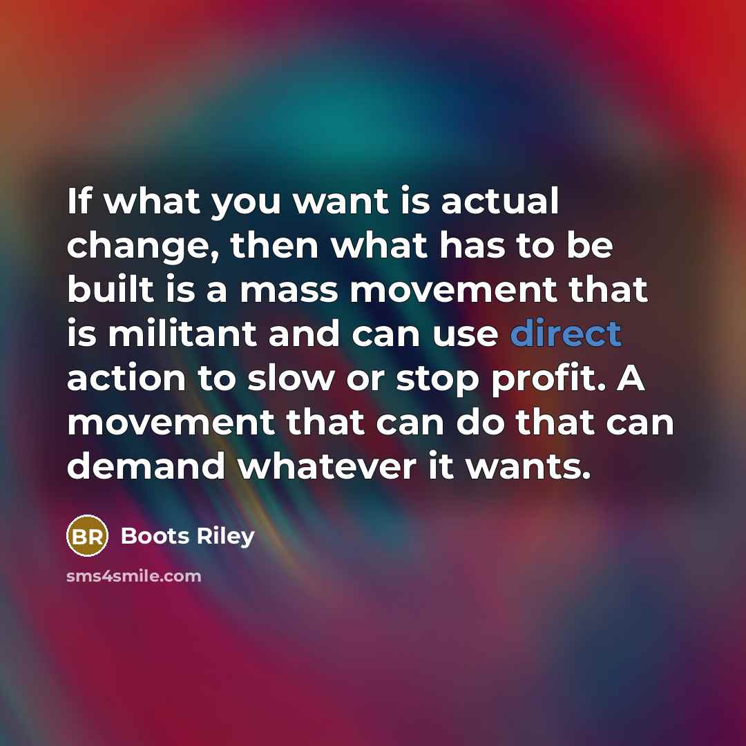 “If what you want is actual change, then what has…” quote by Boots Riley