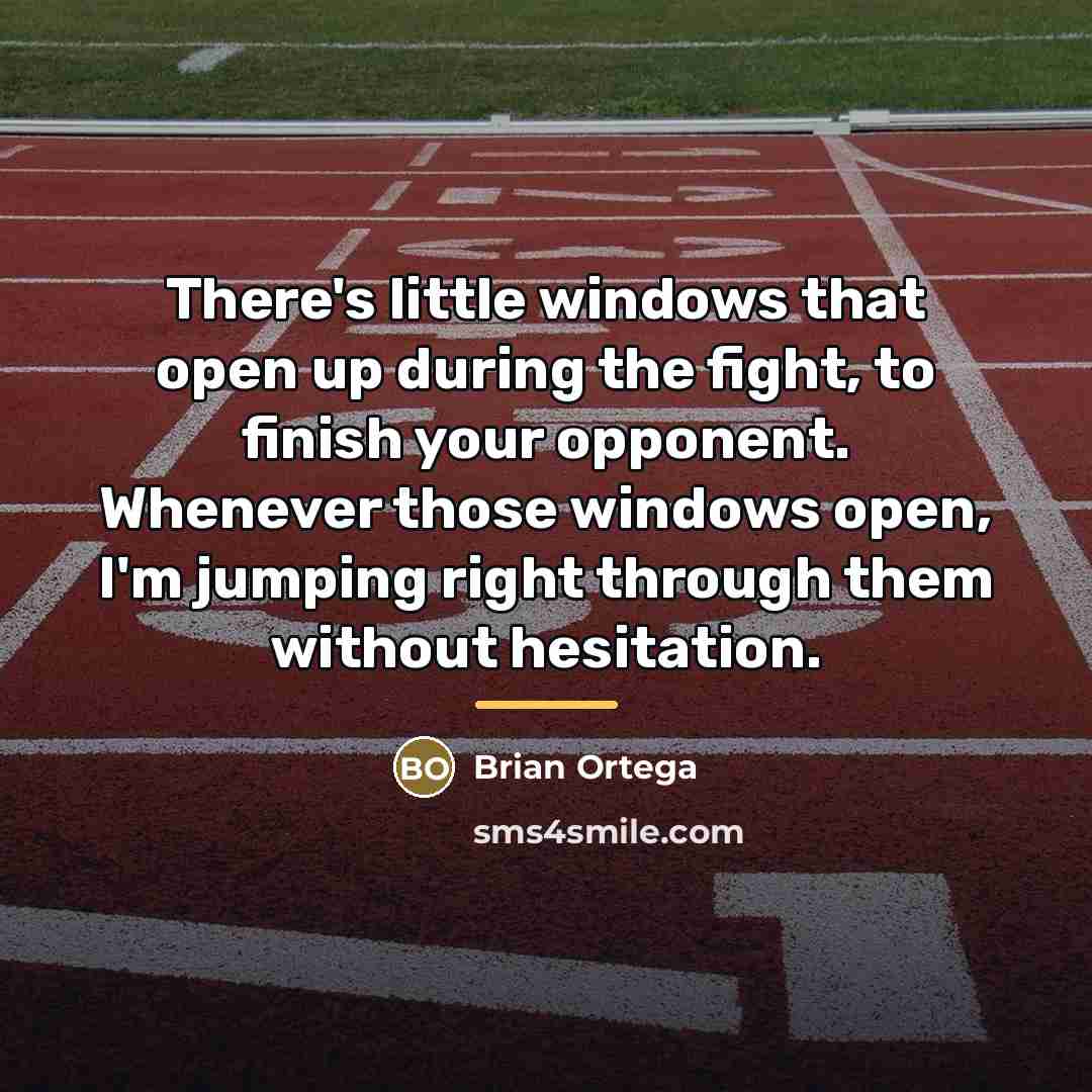 “There's little windows that open up during the fight, to…” quote by Brian Ortega