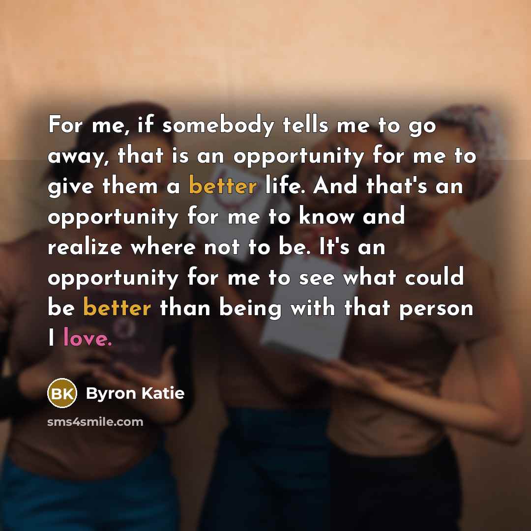 “For me, if somebody tells me to go away, that…” quote by Byron Katie
