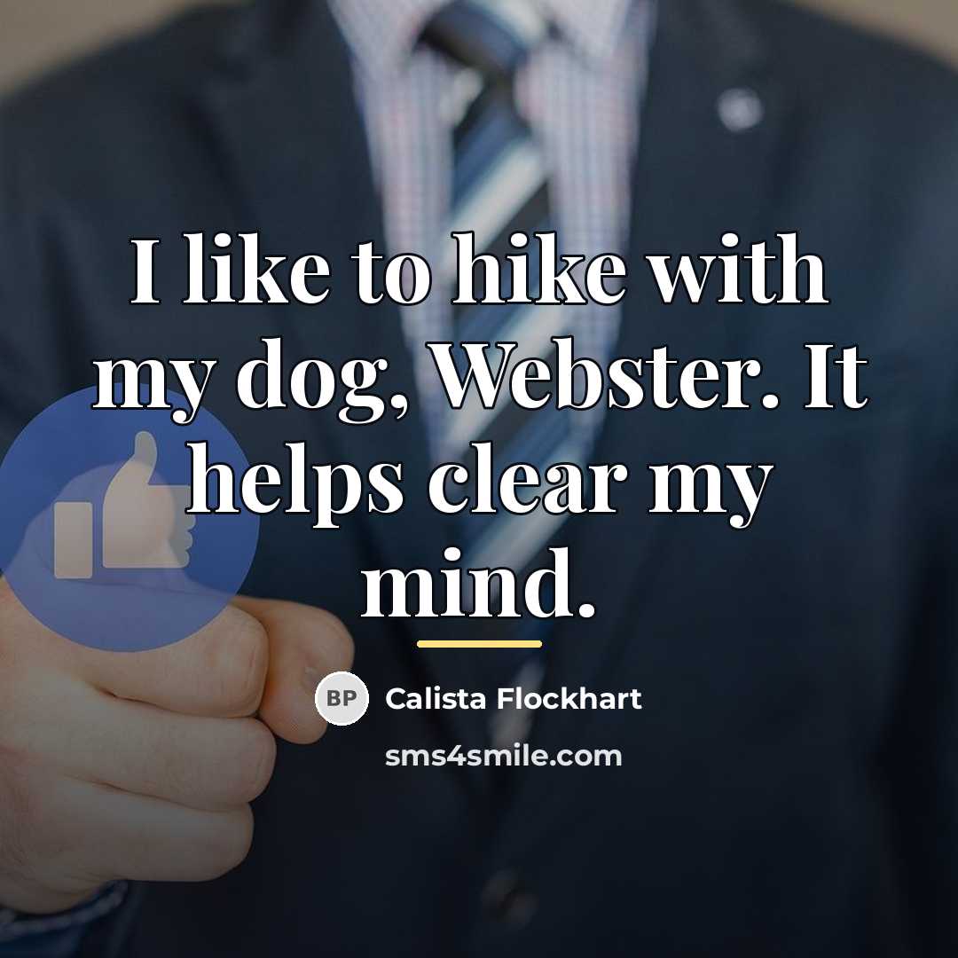 “I like to hike with my dog, Webster. It helps…” quote by Calista Flockhart