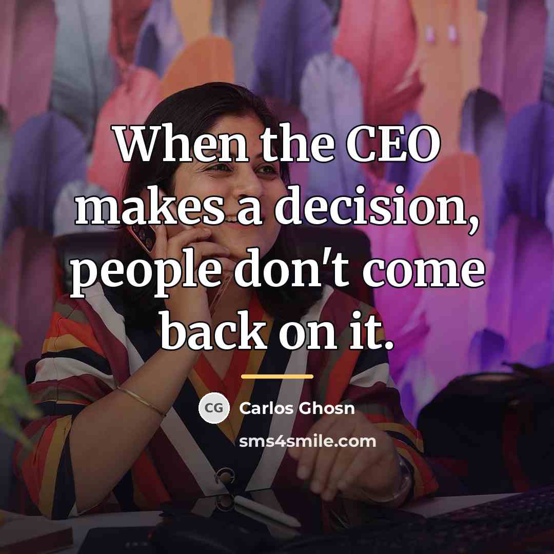 “When the CEO makes a decision, people don't come back…” quote by Carlos Ghosn