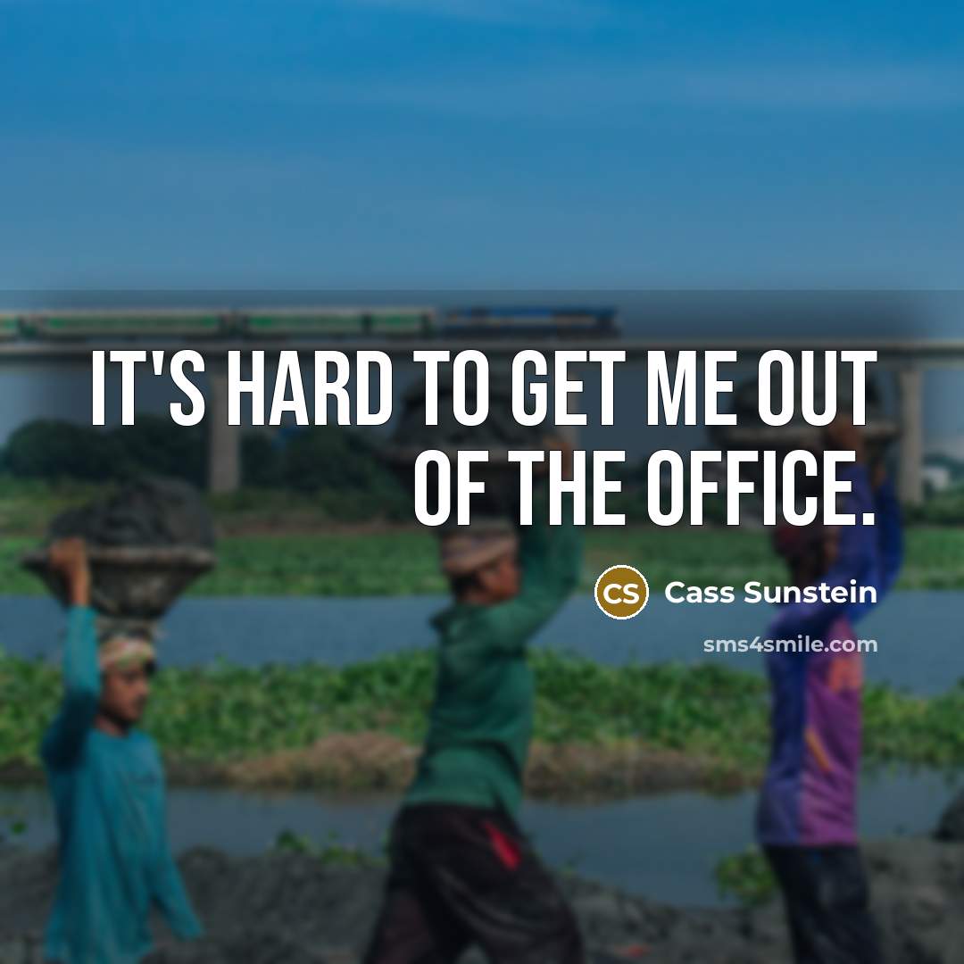 “It's hard to get me out of the office.…” quote by Cass Sunstein