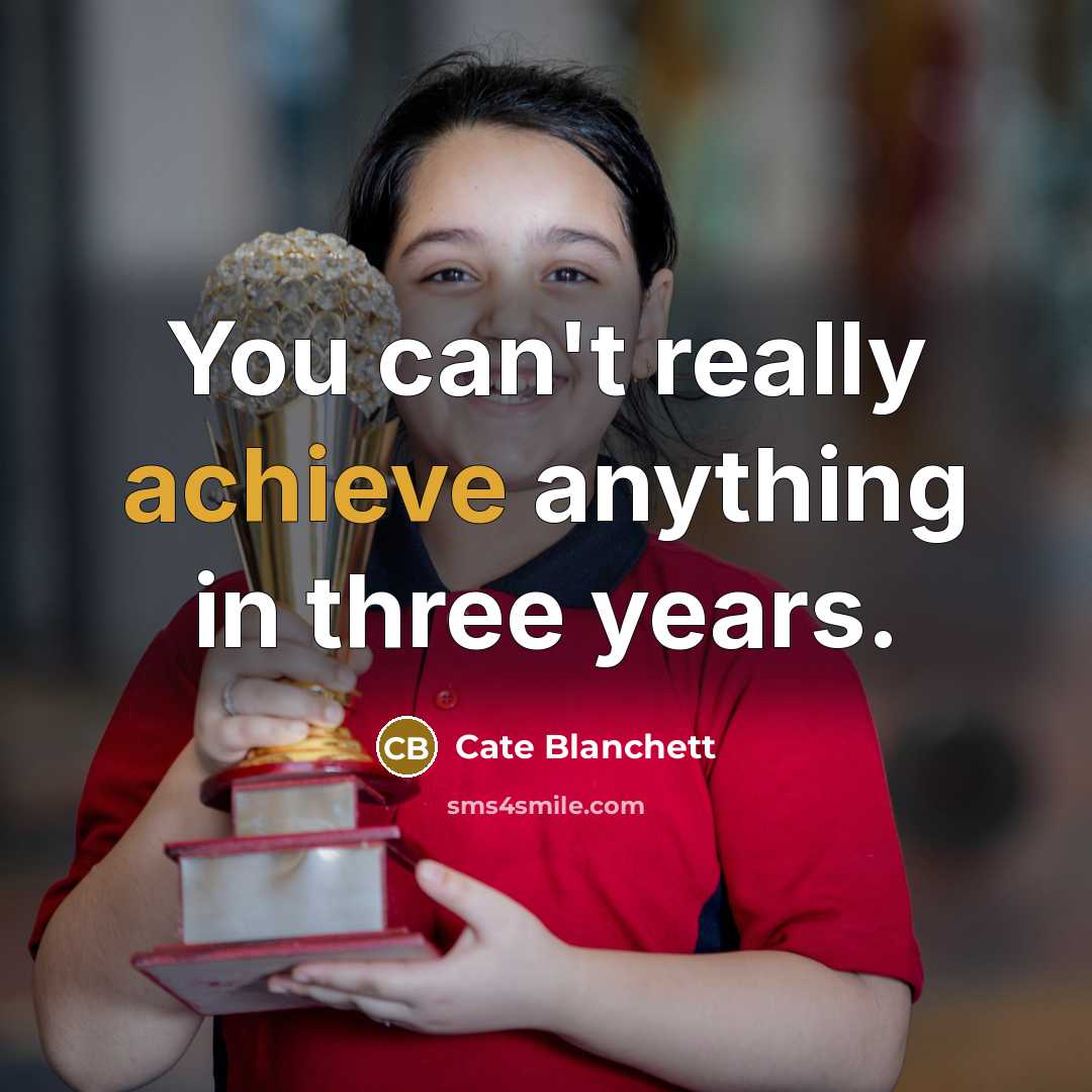 “You can't really achieve anything in three years.…” quote by Cate Blanchett