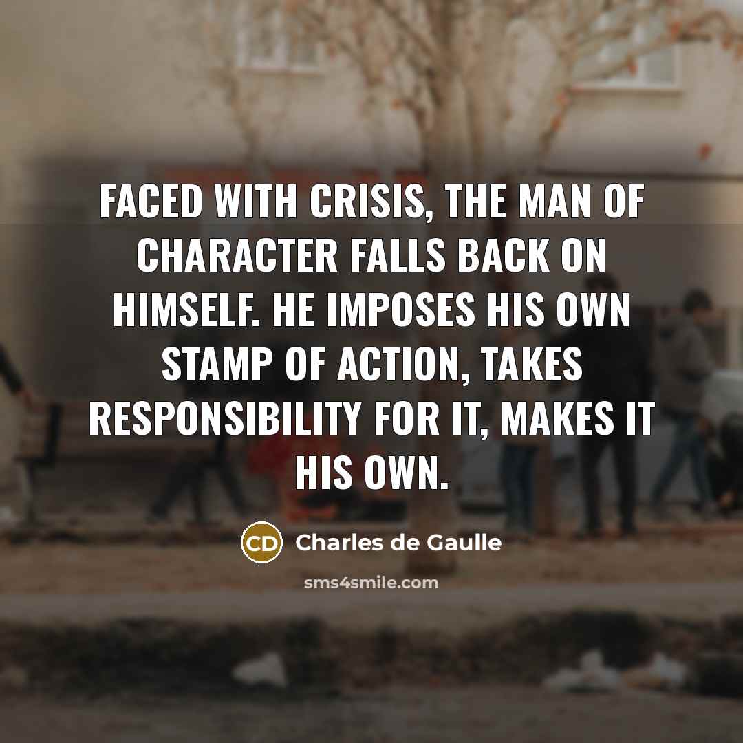 “Faced with crisis, the man of character falls back on…” quote by Charles de Gaulle