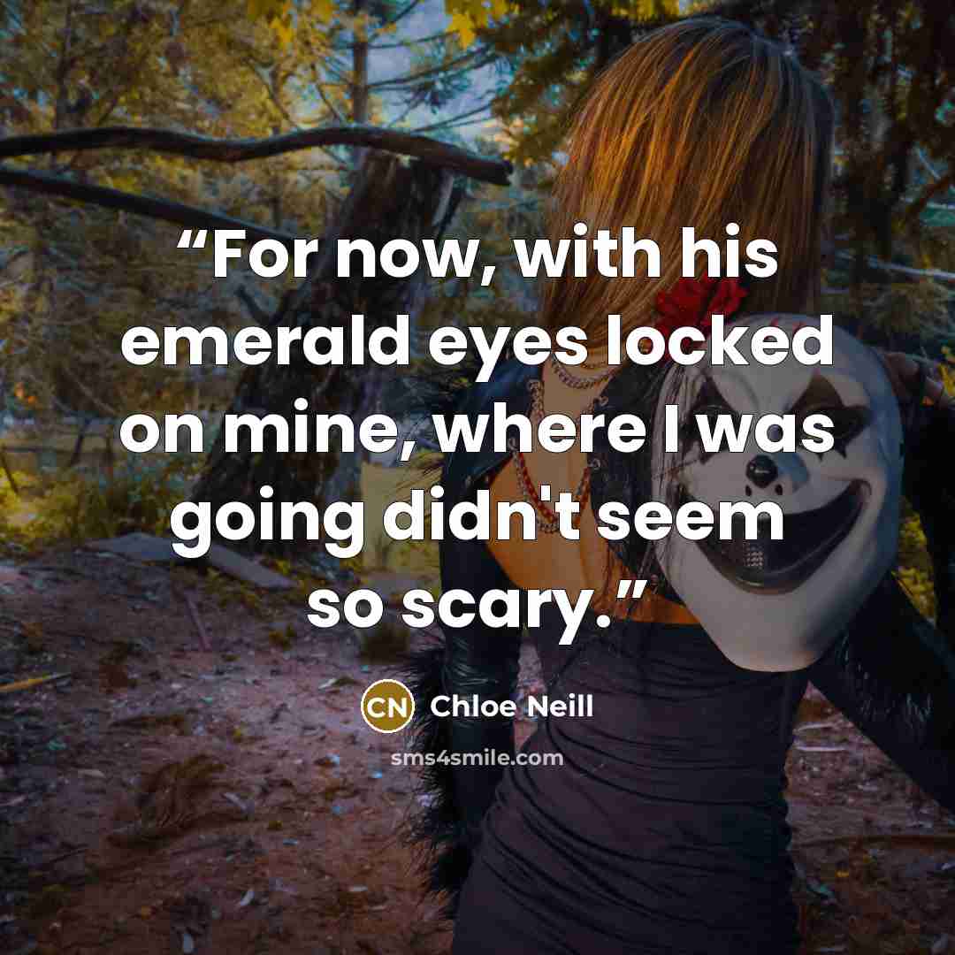 “For now, with his emerald eyes locked on mine, where I was going didn't seem so scary.” quote by Chloe Neill