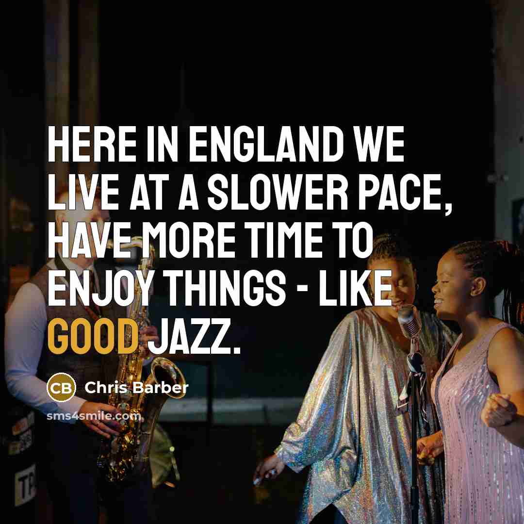 “Here in England we live at a slower pace, have…” quote by Chris Barber