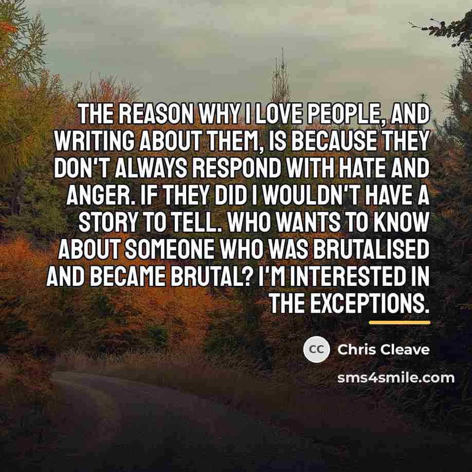 “The reason why I love people, and writing about them,…” quote by Chris Cleave