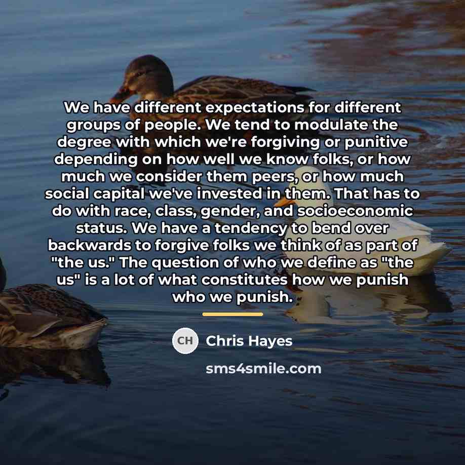 “We have different expectations for different groups of people. We…” quote by Chris Hayes