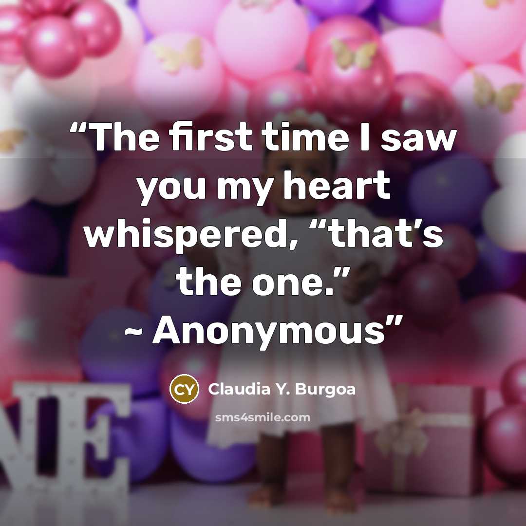 “The first time I saw you my heart whispered, “that’s the one.” ~ Anonymous” quote by Claudia Y. Burgoa