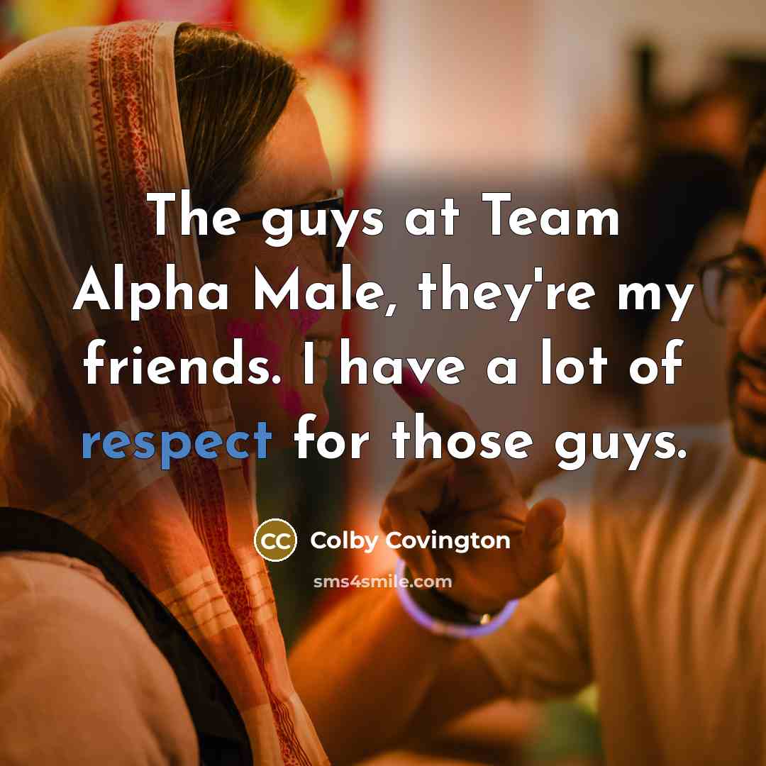 “The guys at Team Alpha Male, they're my friends. I…” quote by Colby Covington