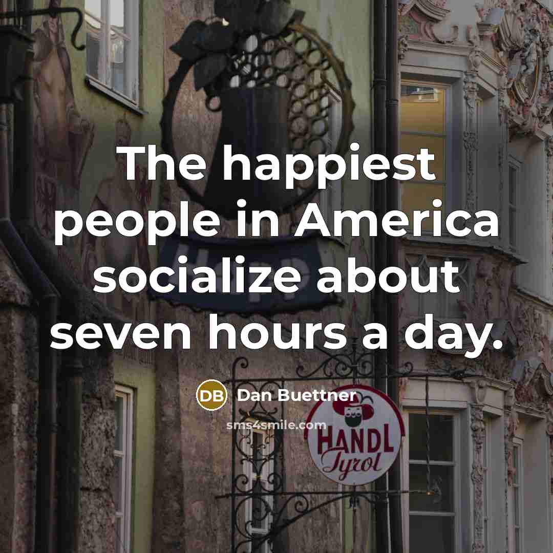“The happiest people in America socialize about seven hours a…” quote by Dan Buettner