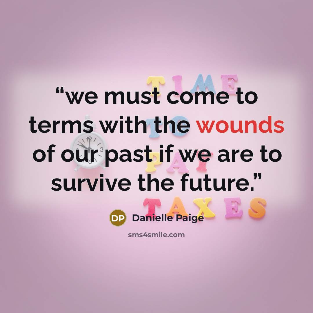 “we must come to terms with the wounds of our past if we are to survive the future.” quote by Danielle Paige