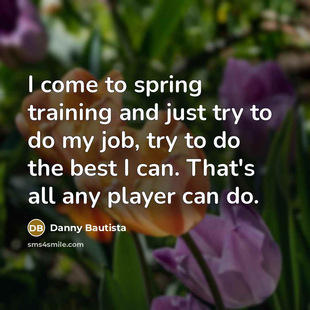 “I come to spring training and just try to do…” quote by Danny Bautista