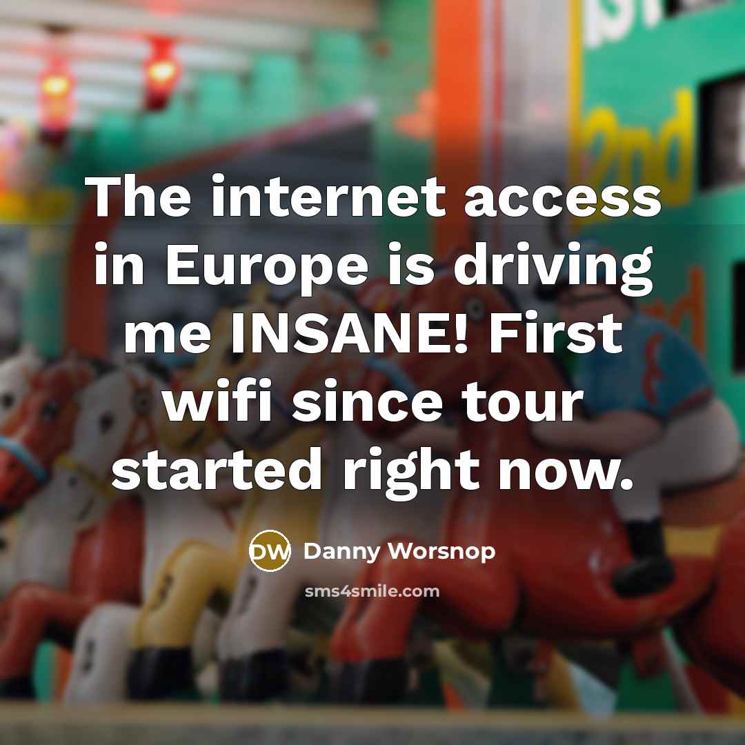 “The internet access in Europe is driving me INSANE! First…” quote by Danny Worsnop