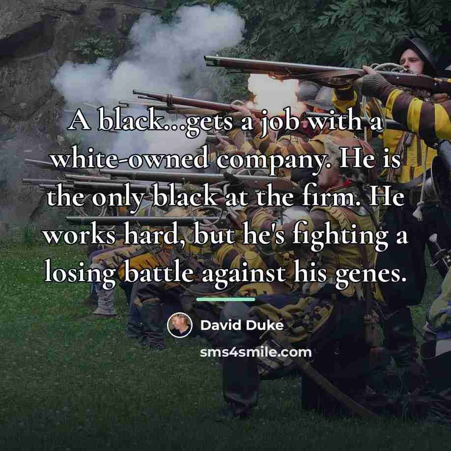 “A black...gets a job with a white-owned company. He is…” quote by David Duke