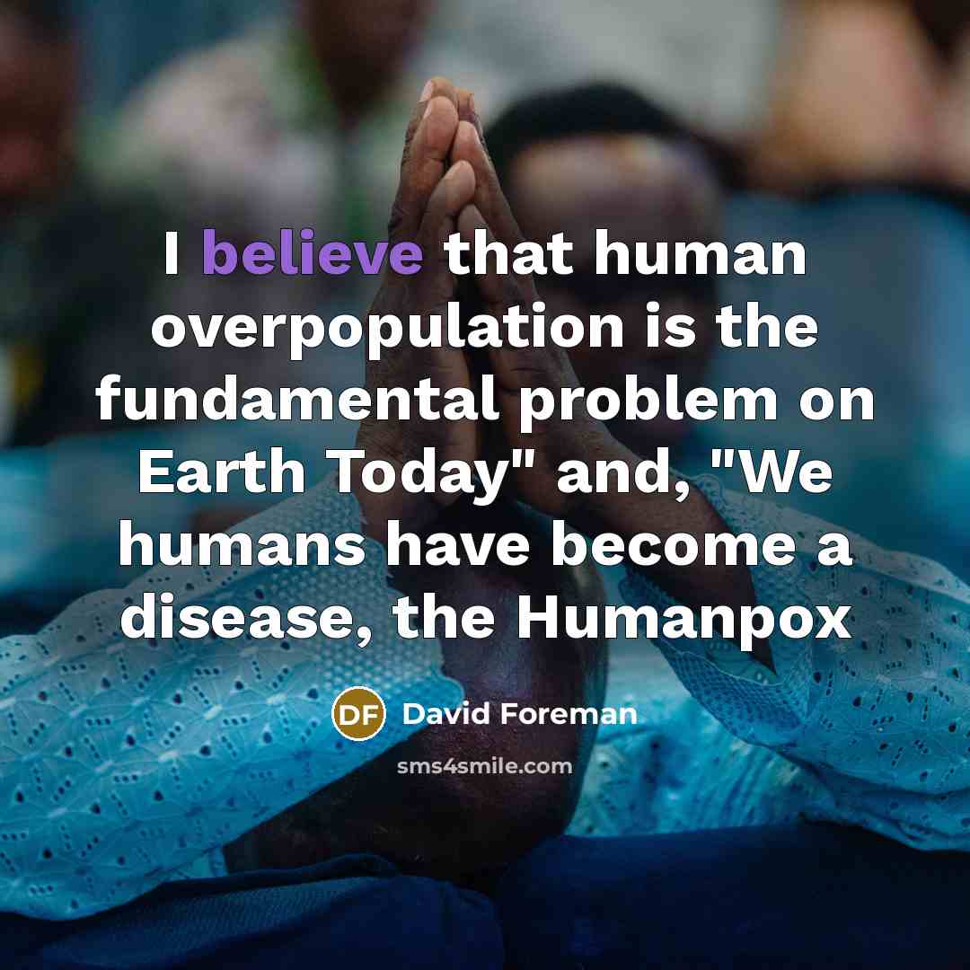 “I believe that human overpopulation is the fundamental problem on…” quote by David Foreman