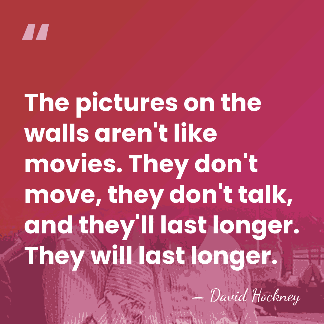 The pictures on the walls aren't like movies. They don't move, they&hellip; - David Hockney