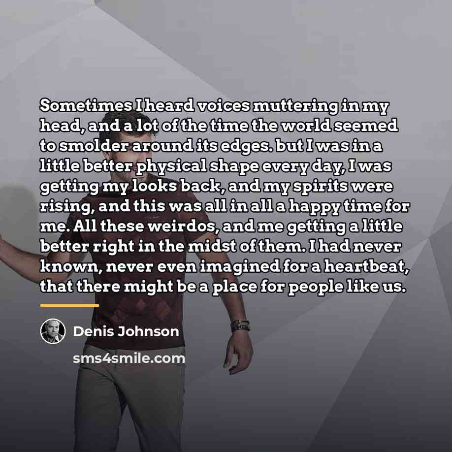 “Sometimes I heard voices muttering in my head, and a…” quote by Denis Johnson