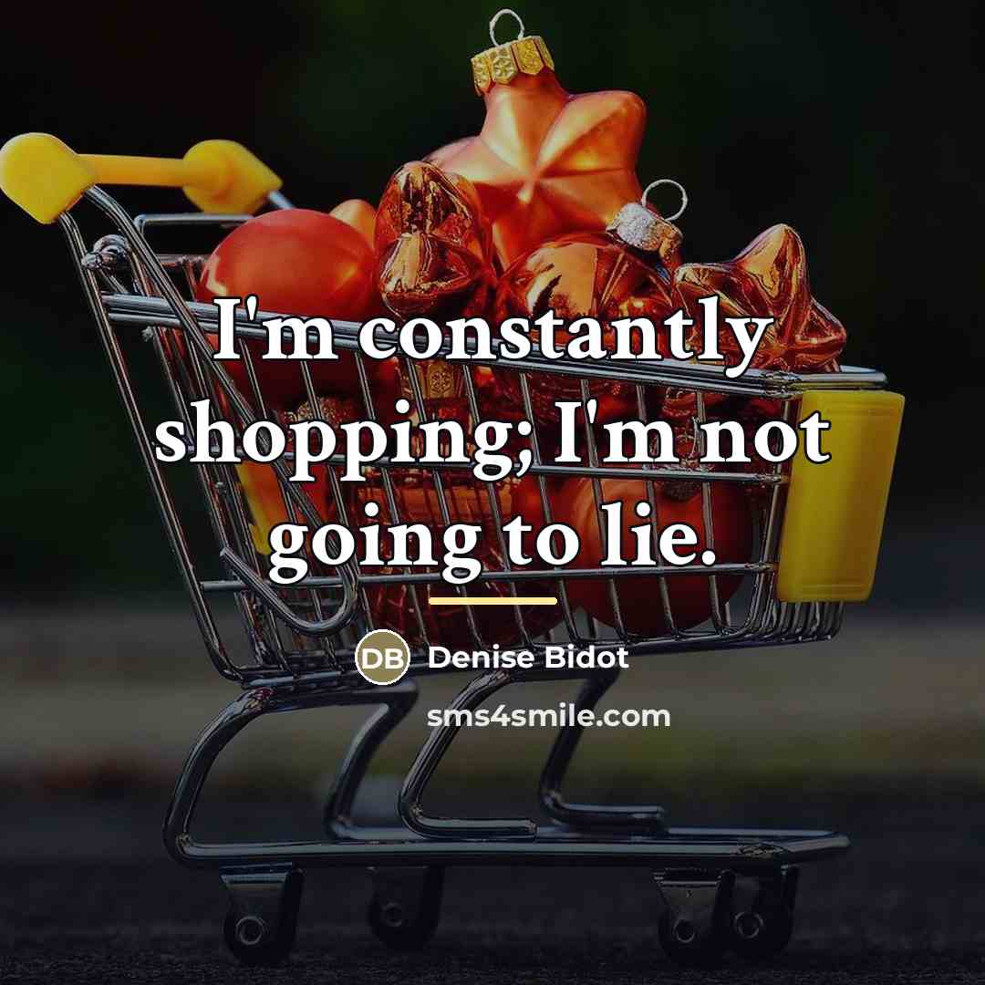 “I'm constantly shopping; I'm not going to lie.…” quote by Denise Bidot